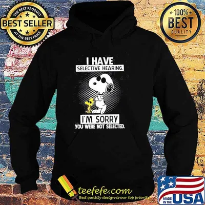 I have selective hearing I'm sorry you were not selected snoopy and woodstocks shirt