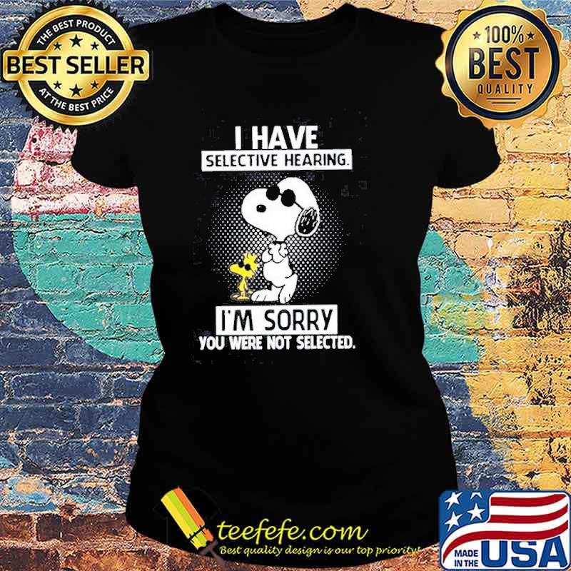 I have selective hearing I'm sorry you were not selected snoopy and woodstocks s Ladies tee I have selective hearing I'm sorry you were not selected snoopy and woodstocks s Ladies tee
