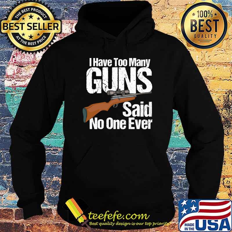I Have Too Many Guns Said No One Ever T-Shirt