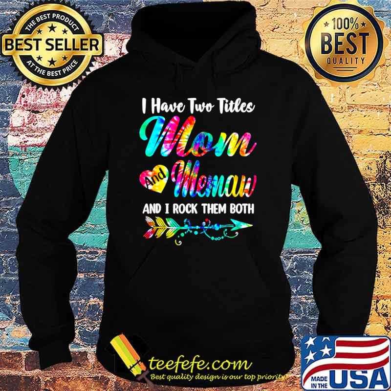 I Have Two Titles Mom And Memaw Rock Them Tie Dye Mothers Day T-Shirt Hoodie I Have Two Titles Mom And Memaw Rock Them Tie Dye Mothers Day T-Shirt Hoodie