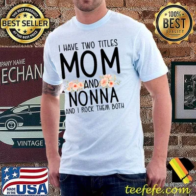 I Have Two Titles Mom And Nonna And I Rock Them Both Flowers T-Shirt
