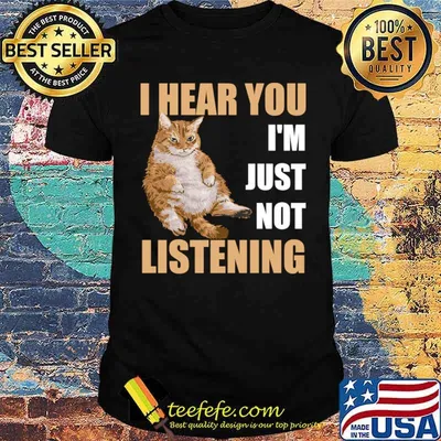 I Hear You I'm Just Not Listening Sarcastic Cat T-Shirt