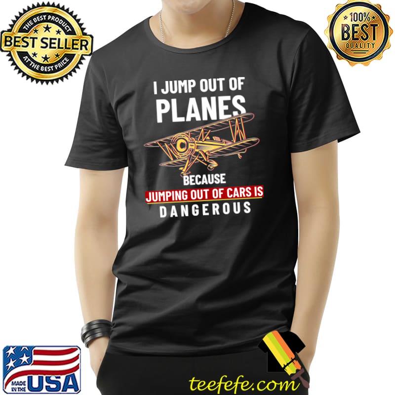 I Jump Out Of Planes Because Jumping Cars Skydiving Head Down T-Shirt