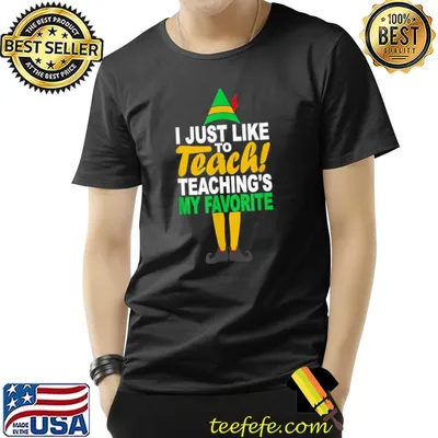 I Just Like to Teach Teachings My Favorite Elf Teacher Christmas T-Shirt
