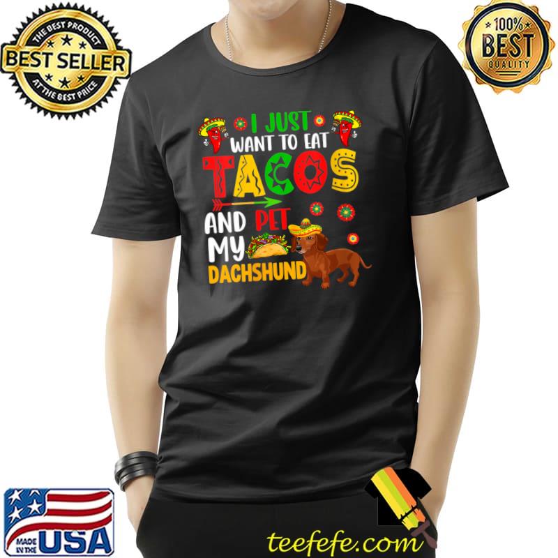 I Just Want To Eat Tacos And Pet My Dachshund Cinco De Mayo T-Shirt