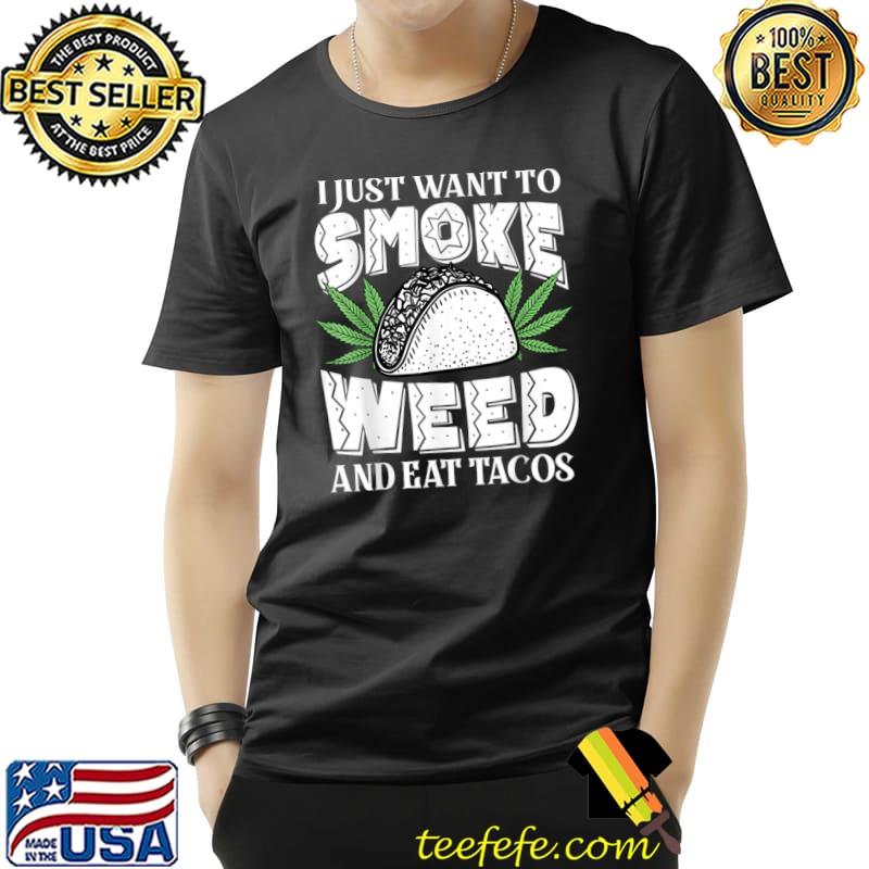 I Just Want To Smoke Weed And Eat Tacos Cinco De Mayo Party T-Shirt I Just Want To Smoke Weed And Eat Tacos Cinco De Mayo Party T-Shirt