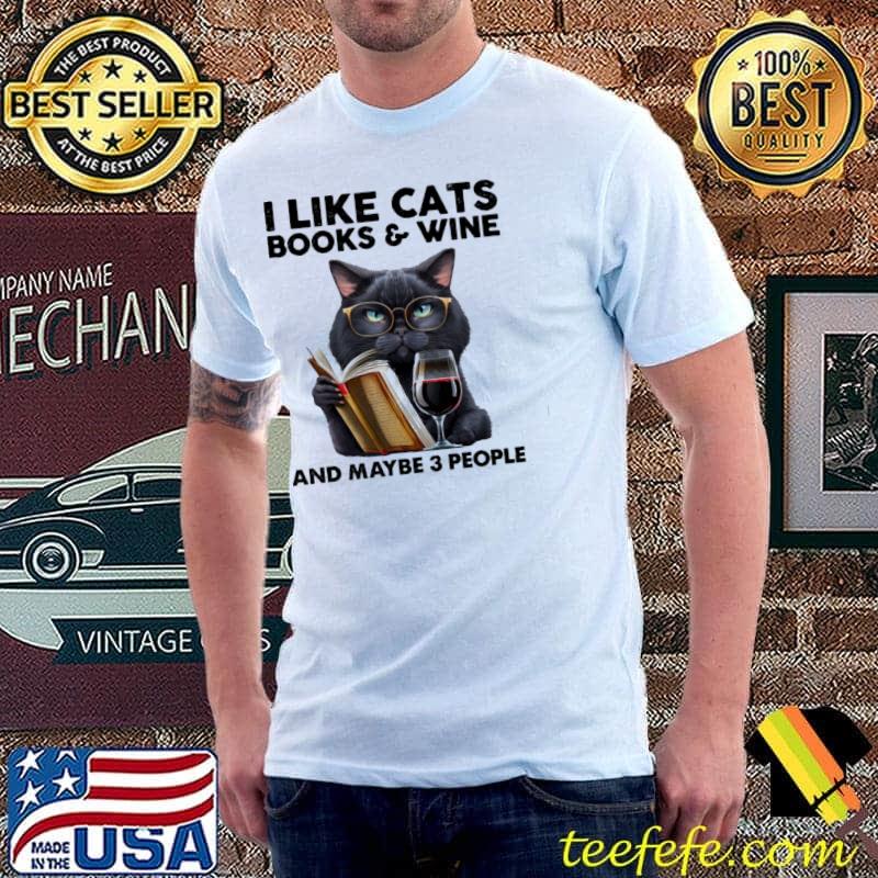 I Like Cats Books And Wine and maybe 3 people shirt