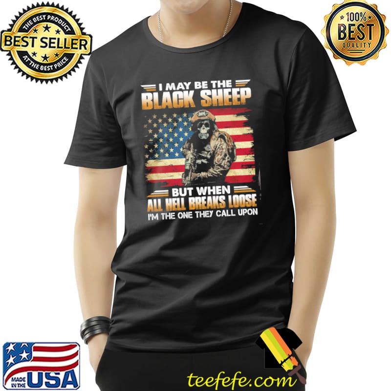 I may be the black sheep but when all hell breaks loose I'm the one they call upon America flag shirt