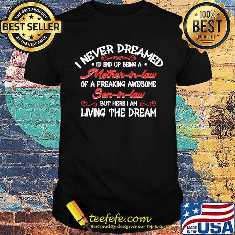 I Never Dreamed I'd End Up Being A Mother In Law Son In Law T-Shirt