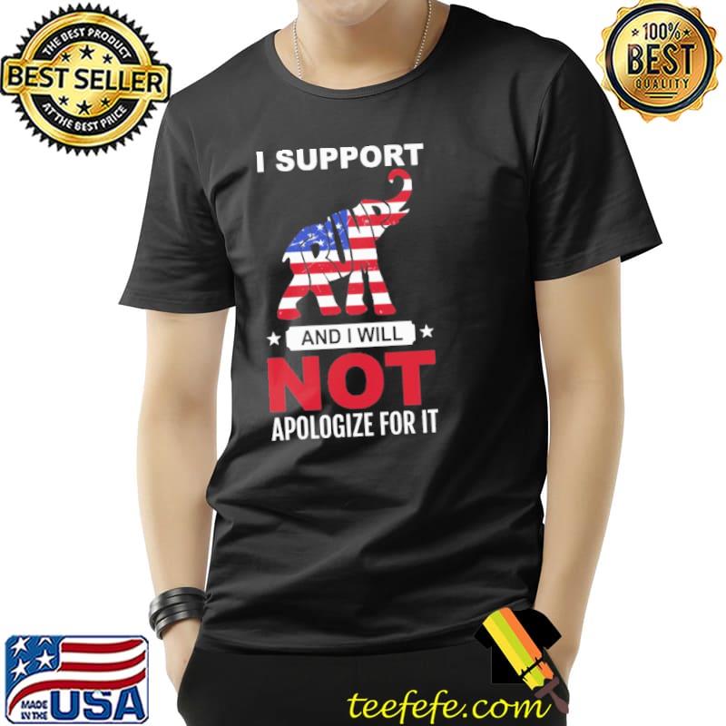 I support Trump and I will not apologize for it America flag shirt I support Trump and I will not apologize for it America flag shirt