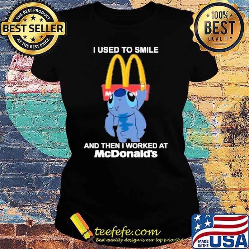 I used to smile and then I worked at MCDONALD'S stitch s Ladies tee I used to smile and then I worked at MCDONALD'S stitch s Ladies tee