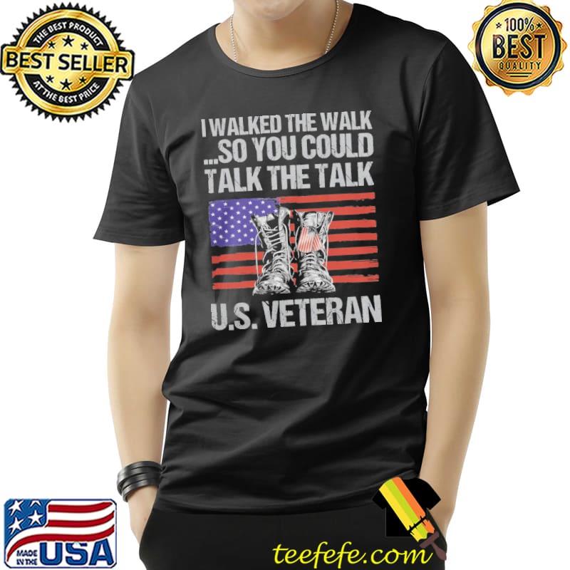 I walked the walk So You Could Talk The Talk Us Veteran America flag s Unisex I walked the walk So You Could Talk The Talk Us Veteran America flag s Unisex