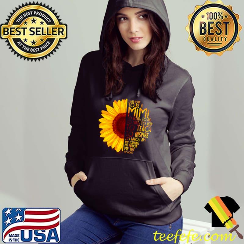 I was born to be a mimi to teach inspire sunflower family T-Shirt Hoodie I was born to be a mimi to teach inspire sunflower family T-Shirt Hoodie