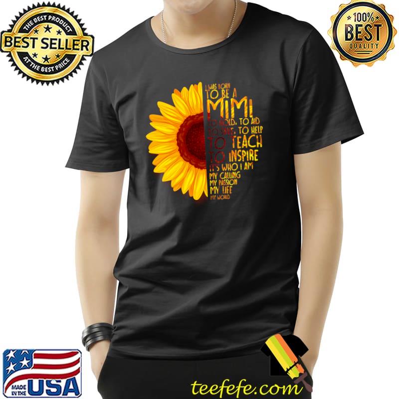 I was born to be a mimi to teach inspire sunflower family T-Shirt I was born to be a mimi to teach inspire sunflower family T-Shirt
