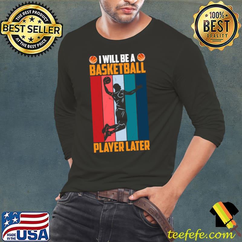 I Will Be A Basketball Player Later I Basketball Vintage Sport Lover T-Shirt