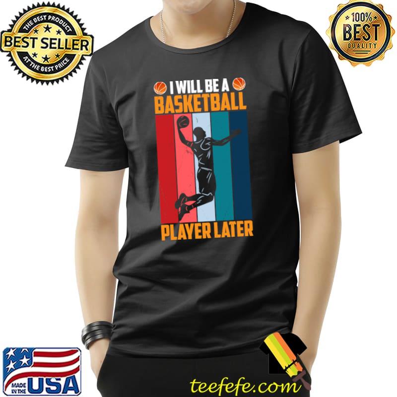 I Will Be A Basketball Player Later I Basketball Vintage Sport Lover T-Shirt Unisex I Will Be A Basketball Player Later I Basketball Vintage Sport Lover T-Shirt Unisex