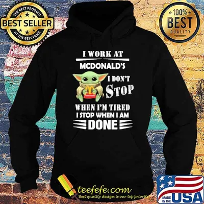 I work at McDonald's I don't stop when I'm tired I stop when I am done baby yoda shirt