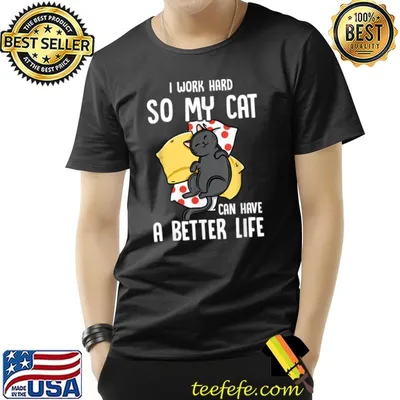I Work Hard So My Cat Can Have A Better Life Cat Lover T-Shirt