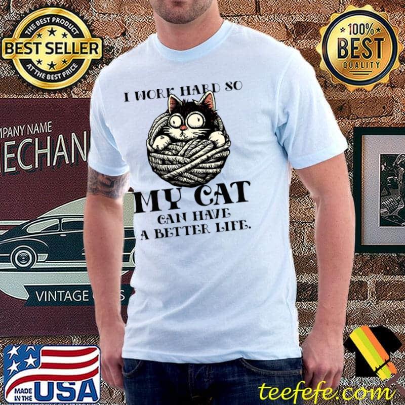 I work hard so my cat can have a better life knitting T-Shirt I work hard so my cat can have a better life knitting T-Shirt