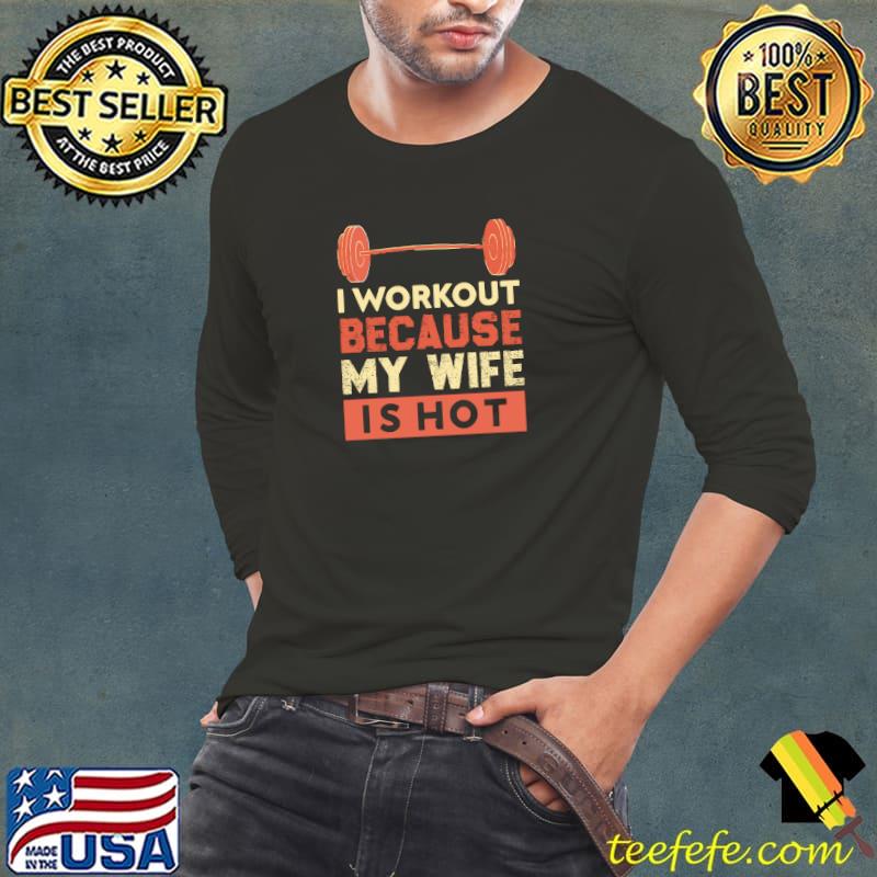 I workout because my wife is hot weightlifting T-Shirt