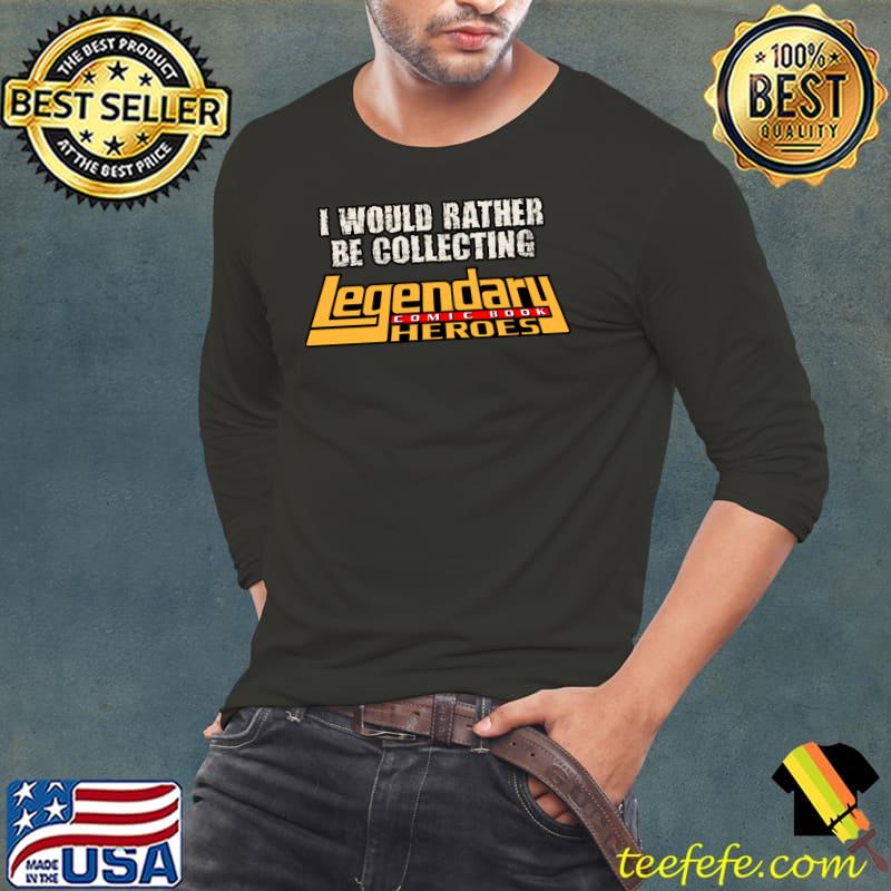 I would rather be collecting legendary comic book heroes T-Shirt Long Sleeve Tee I would rather be collecting legendary comic book heroes T-Shirt Long Sleeve Tee
