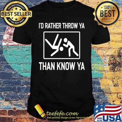 I'd Rather Throw Ya Than Know Ya Wrestling Wrestler T-Shirt