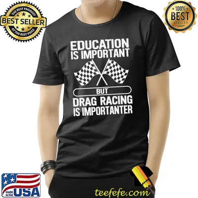 If education is important but drag racing is importanter T-Shirt