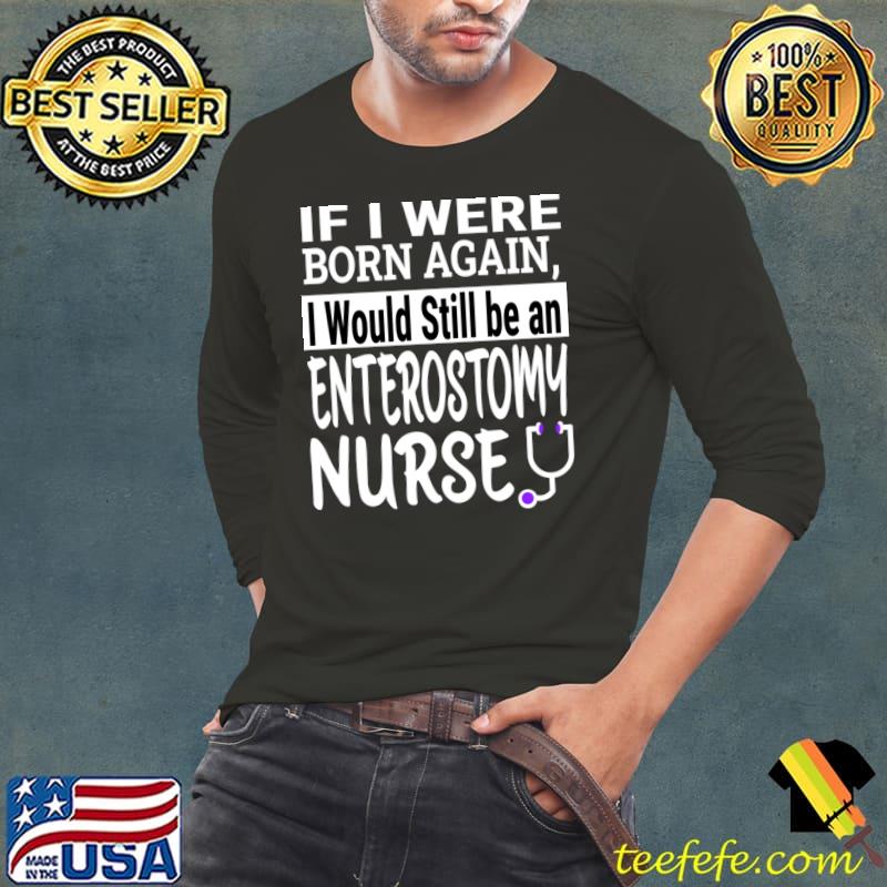 If I Were Born Again Enterostomy Nurse Nursing School T-Shirt