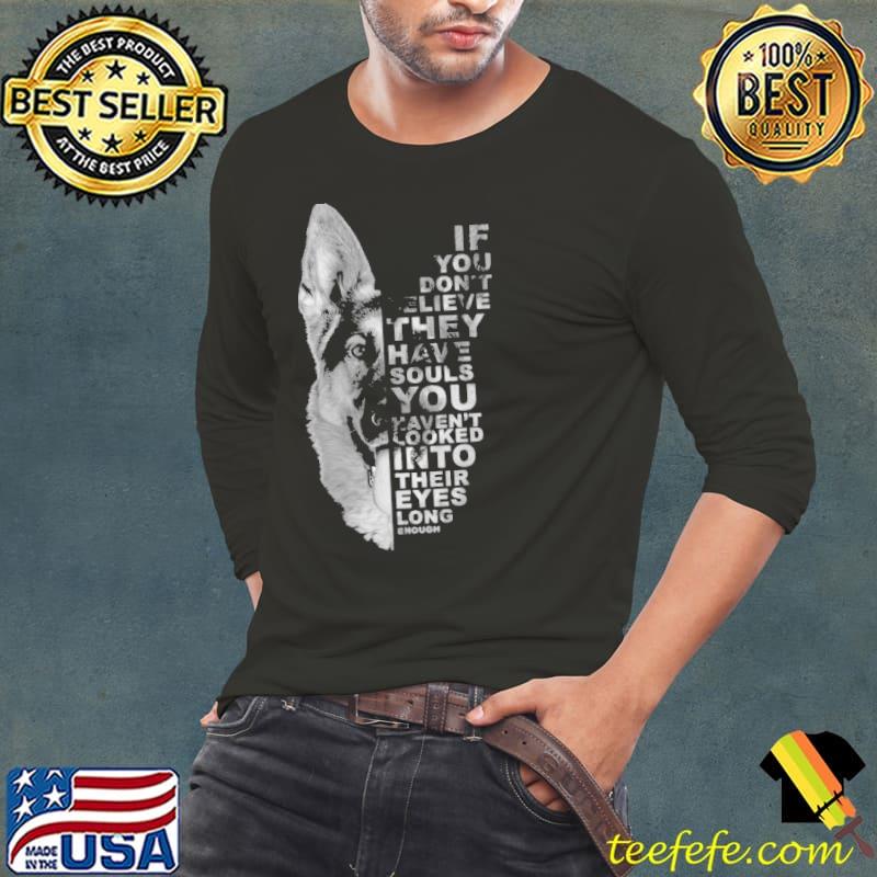 If You Don't Believe They Have Souls German Shepherd s Long Sleeve Tee If You Don't Believe They Have Souls German Shepherd s Long Sleeve Tee