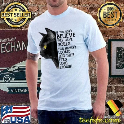 If You Don't Believe They Have Souls you haven't looked into their eyes long enough cat shirt