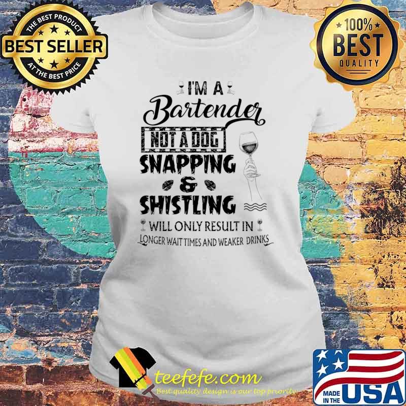 I'm A Bartender Not A Dog Snapping Shistling Will Only Result T-Shirt Laides tee I'm A Bartender Not A Dog Snapping Shistling Will Only Result T-Shirt Laides tee