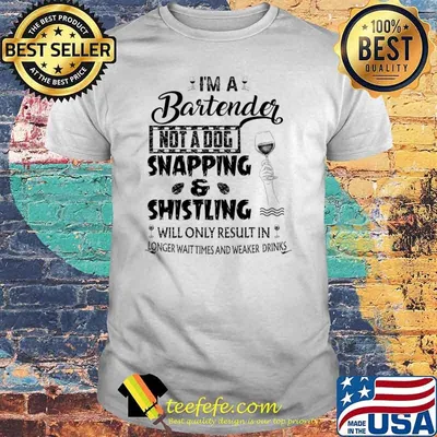 I'm A Bartender Not A Dog Snapping Shistling Will Only Result T-Shirt