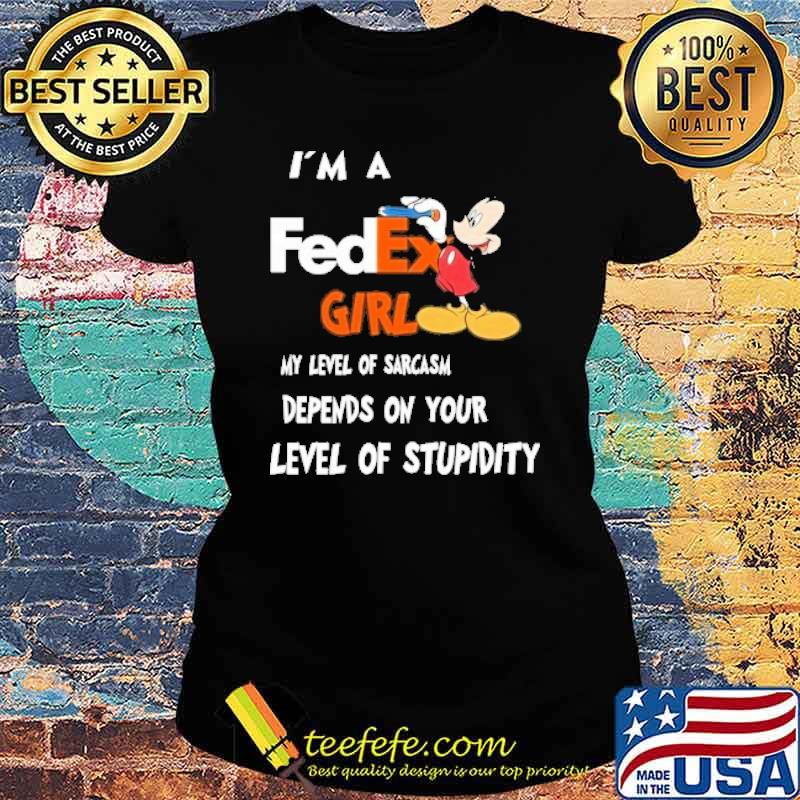 I'm a FedEx girl my level of sarcasm depends on your level of stupidity mickey mouse s Ladies tee I'm a FedEx girl my level of sarcasm depends on your level of stupidity mickey mouse s Ladies tee