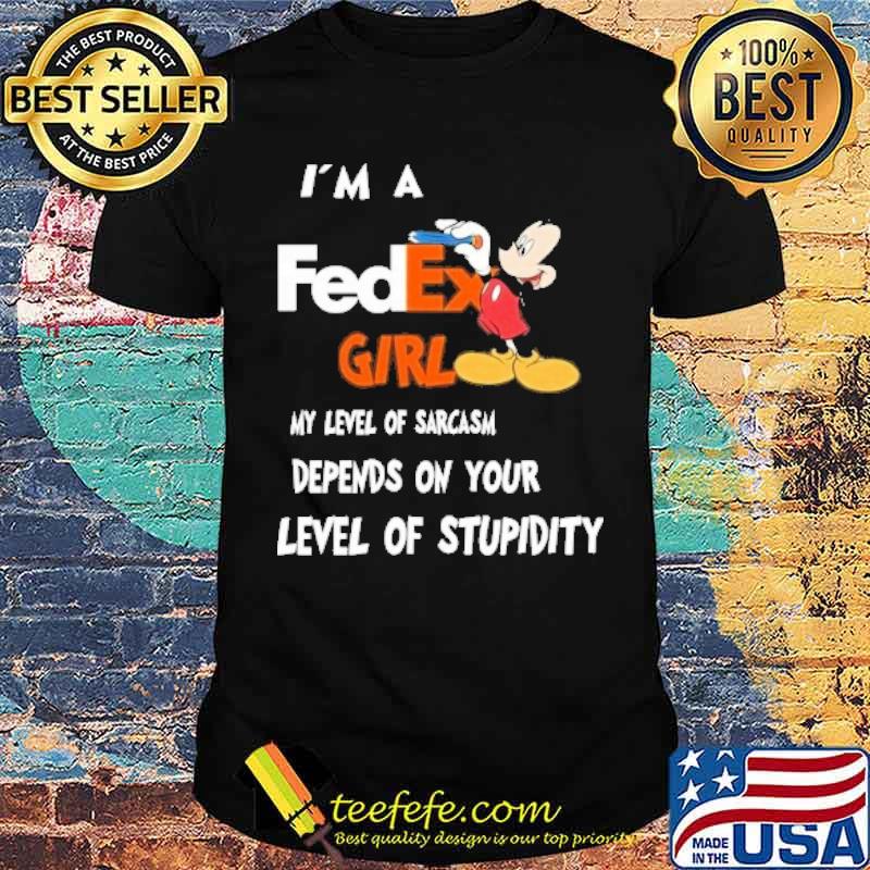 I'm a FedEx girl my level of sarcasm depends on your level of stupidity mickey mouse s Unisex I'm a FedEx girl my level of sarcasm depends on your level of stupidity mickey mouse s Unisex