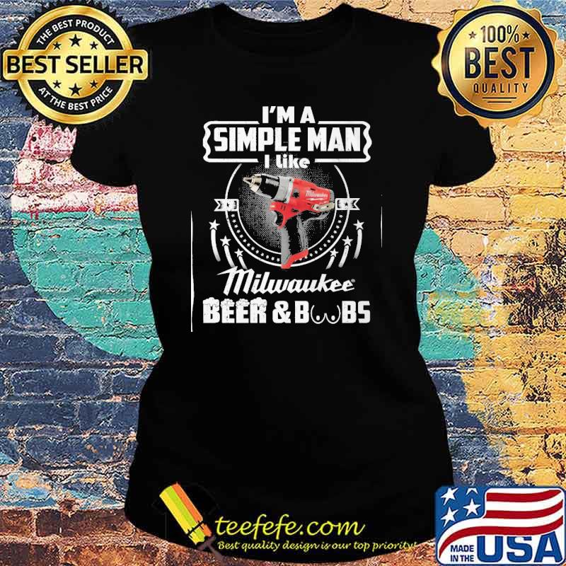 I'm a simple man I like Milwaukee beer and boobs s Ladies tee I'm a simple man I like Milwaukee beer and boobs s Ladies tee