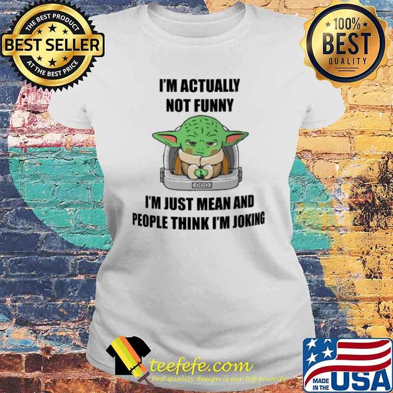I'm actually not funny I'm just mean and people think I'm joking baby yoda s Laides tee I'm actually not funny I'm just mean and people think I'm joking baby yoda s Laides tee