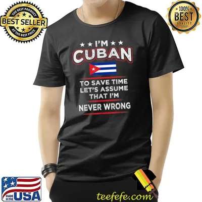 I'm Cuban To Save Time Assume I'm Never Wrong Cuba Flag T-Shirt