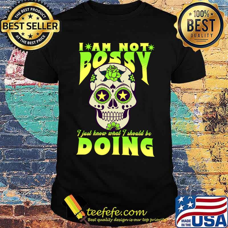 I’m Not Bossy I Just Know What I Should Be Doing Sugarskull Flowers T-Shirt Unisex I’m Not Bossy I Just Know What I Should Be Doing Sugarskull Flowers T-Shirt Unisex