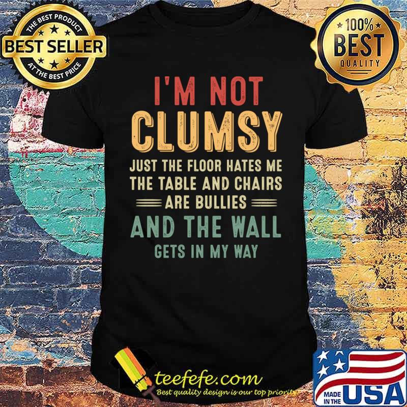 I'm not clumsy just the floor hates my the table chairs the wall retro quote T-Shirt