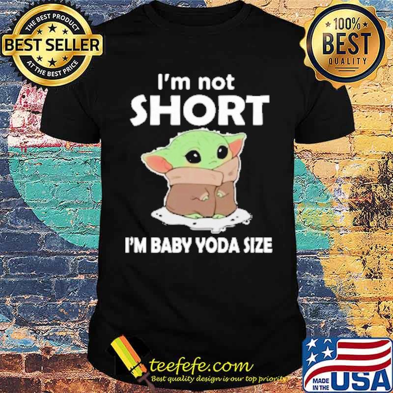 I'm not short I'm baby yoda size s Unisex I'm not short I'm baby yoda size s Unisex