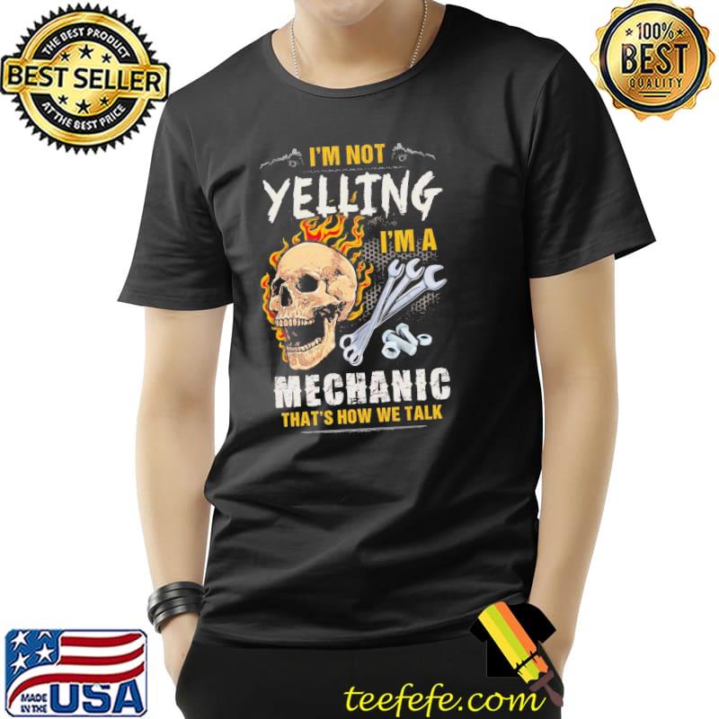 I'm not yelling I'm a mechanic that's how we talk skull s Unisex I'm not yelling I'm a mechanic that's how we talk skull s Unisex