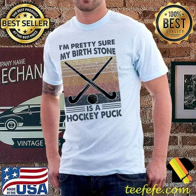 I'm Pretty Sure My Birth Stone Is A Hockey Puck Hockey vintage shirt