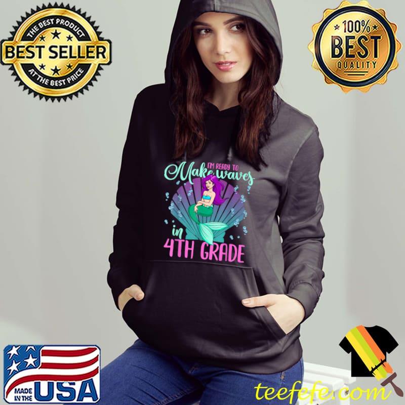 I'm Ready To Make Waves In 4th Grade Mermaid Making Fourth Grade T-Shirt Hoodie I'm Ready To Make Waves In 4th Grade Mermaid Making Fourth Grade T-Shirt Hoodie