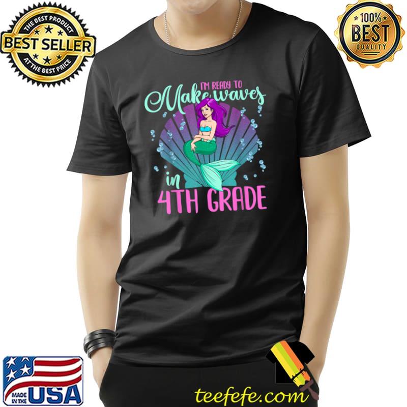 I'm Ready To Make Waves In 4th Grade Mermaid Making Fourth Grade T-Shirt