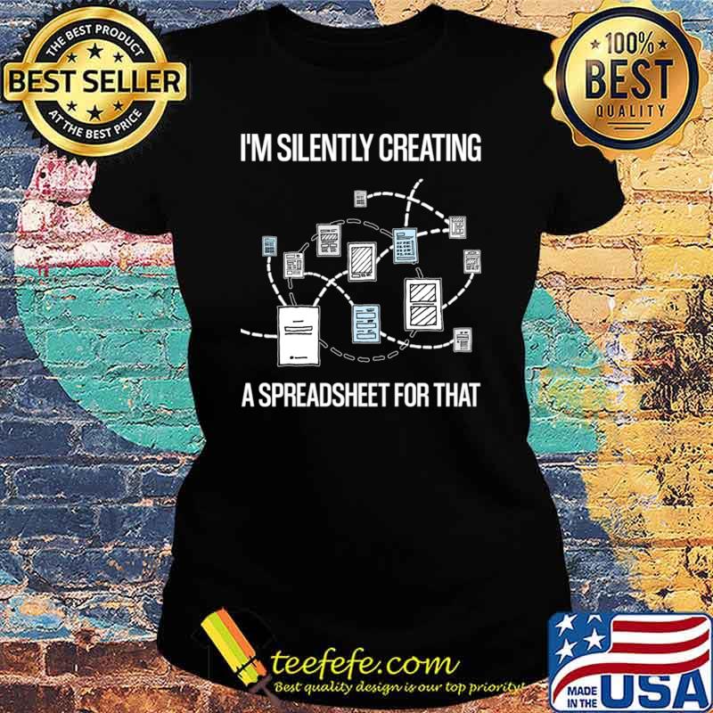 I'm Silently Creating A Spreadsheet For That Statistician T-Shirt Ladies tee I'm Silently Creating A Spreadsheet For That Statistician T-Shirt Ladies tee