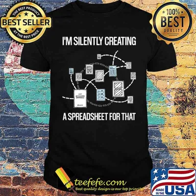 I'm Silently Creating A Spreadsheet For That Statistician T-Shirt