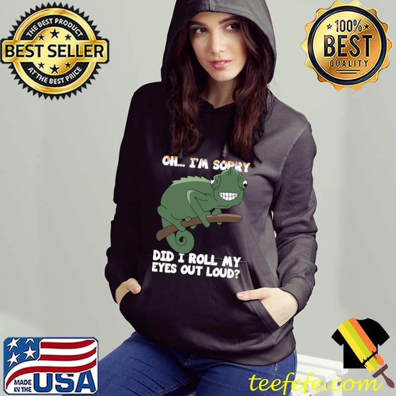 I'm Sorry Did I Roll My Eyes Out Loud Chameleon For A Lizard Lover T-Shirt Hoodie I'm Sorry Did I Roll My Eyes Out Loud Chameleon For A Lizard Lover T-Shirt Hoodie