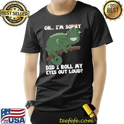 I'm Sorry Did I Roll My Eyes Out Loud Chameleon For A Lizard Lover T-Shirt