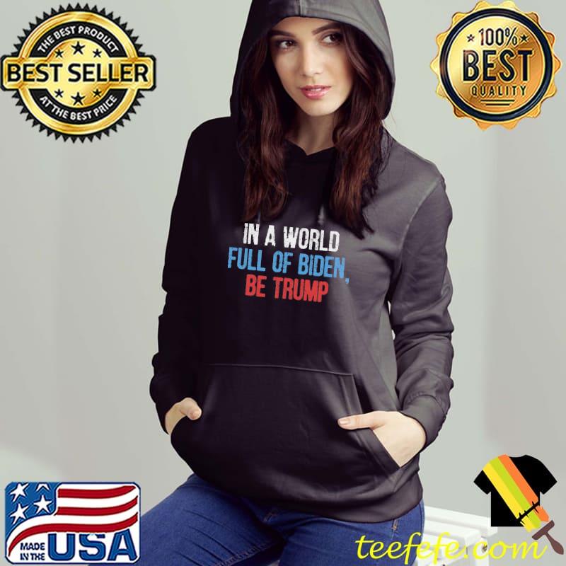 In a world full of Biden be Trump s Hoodie In a world full of Biden be Trump s Hoodie