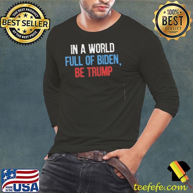 In a world full of Biden be Trump shirt